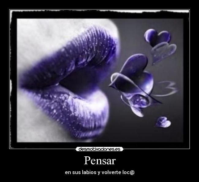 Pensar - en sus labios y volverte loc@