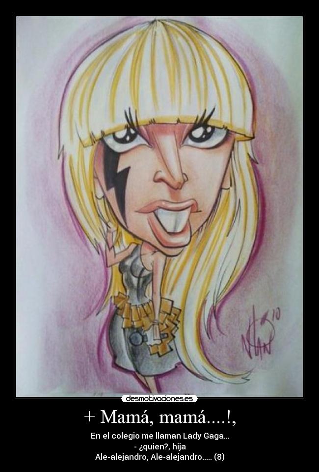 + Mamá, mamá....!, -