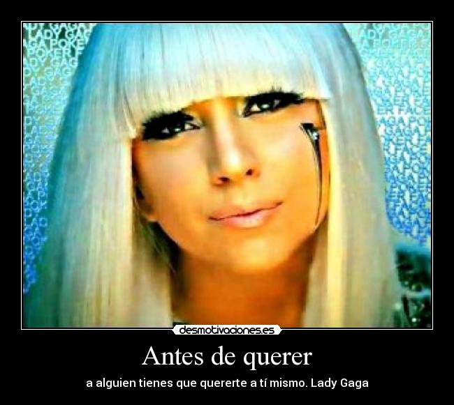 Antes de querer - a alguien tienes que quererte a tí mismo. Lady Gaga