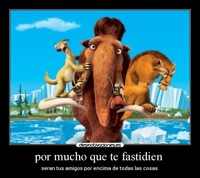 por mucho que te fastidien -