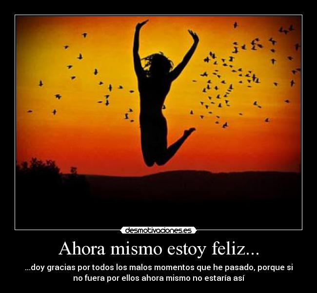 Ahora mismo estoy feliz... -