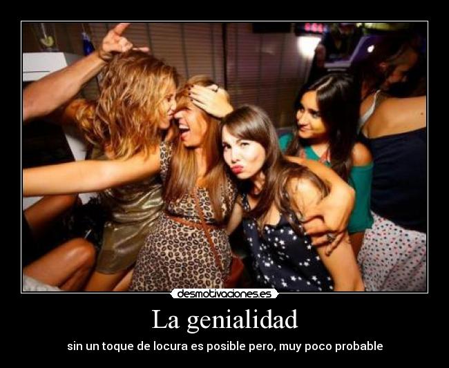 La genialidad - sin un toque de locura es posible pero, muy poco probable