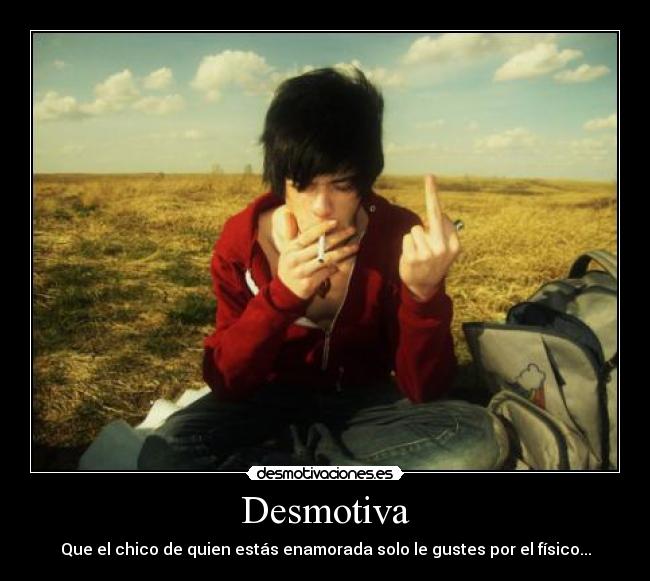 Desmotiva - Que el chico de quien estás enamorada solo le gustes por el físico...