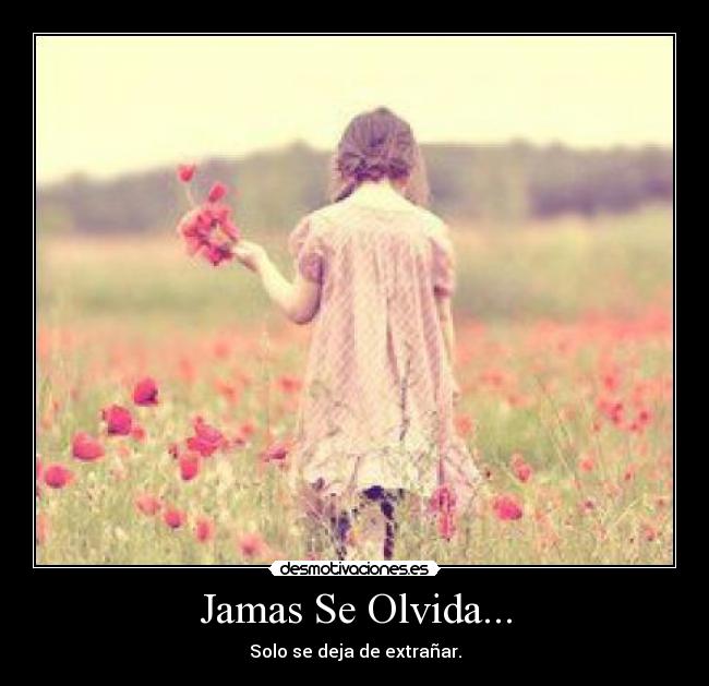 Jamas Se Olvida... - Solo se deja de extrañar.