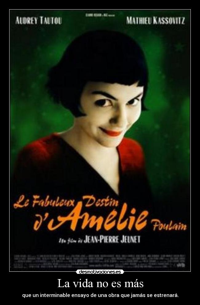 La vida no es más - que un interminable ensayo de una obra que jamás se estrenará.