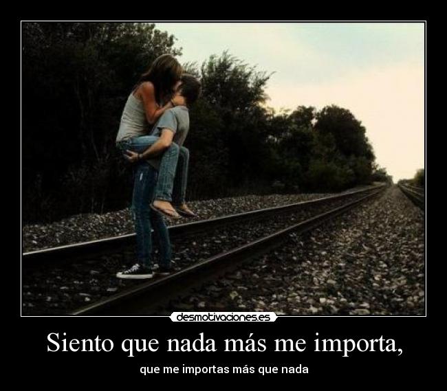 Siento que nada más me importa, - 