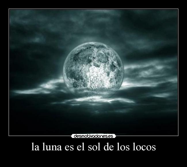 la luna es el sol de los locos - 