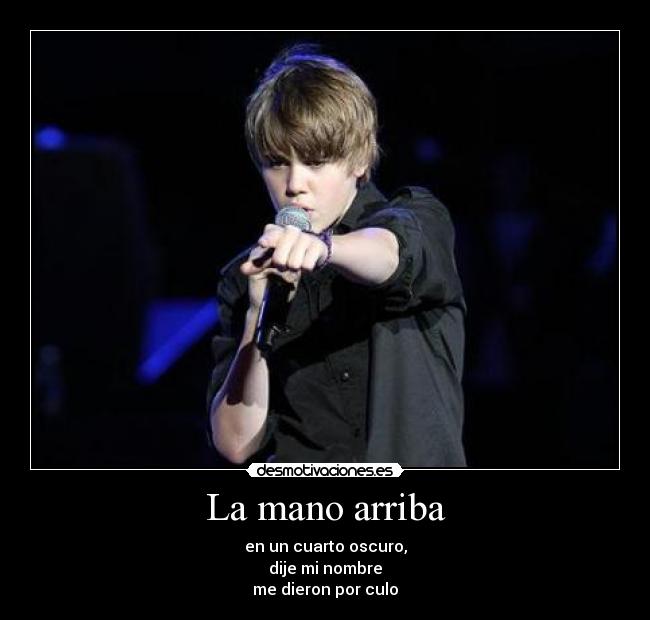 La mano arriba - en un cuarto oscuro,
dije mi nombre
me dieron por culo