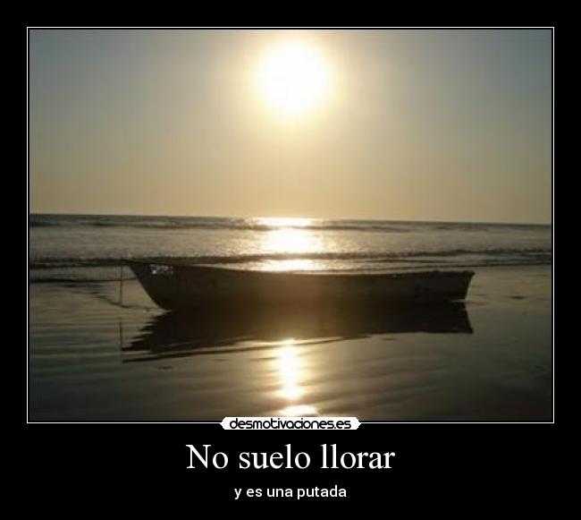 No suelo llorar - y es una putada