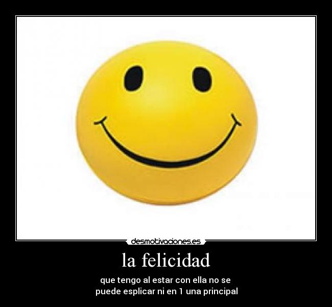 la felicidad - que tengo al estar con ella no se 
puede esplicar ni en 1 una principal