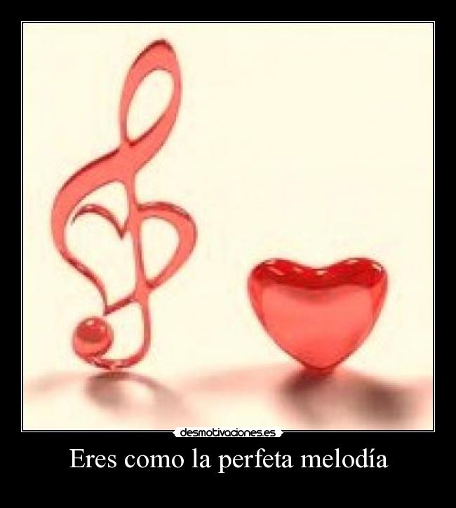 Eres como la perfeta melodía -
