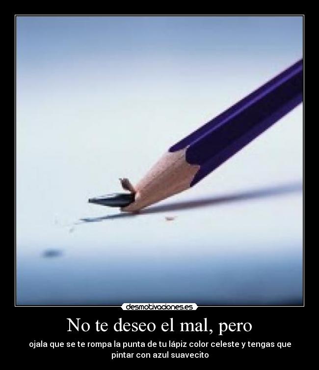 No te deseo el mal, pero -