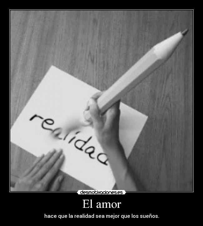 El amor - hace que la realidad sea mejor que los sueños.
