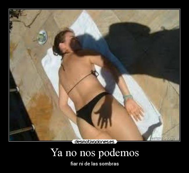 Ya no nos podemos - fiar ni de las sombras