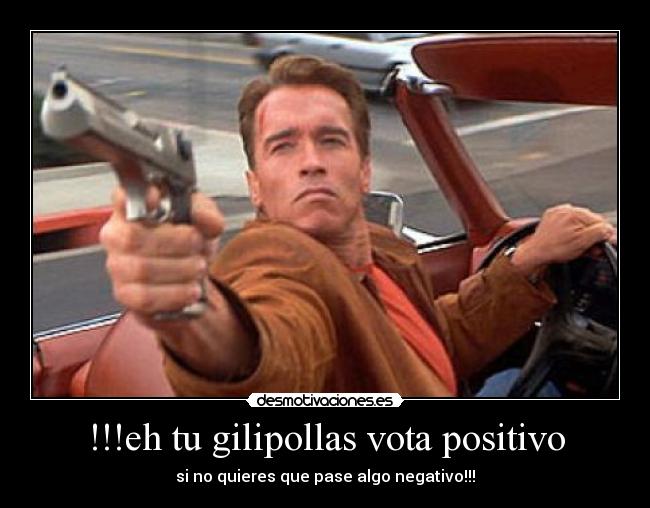 !!!eh tu gilipollas vota positivo - 