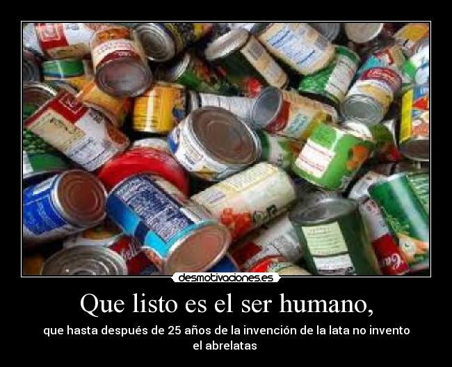 Que listo es el ser humano, -