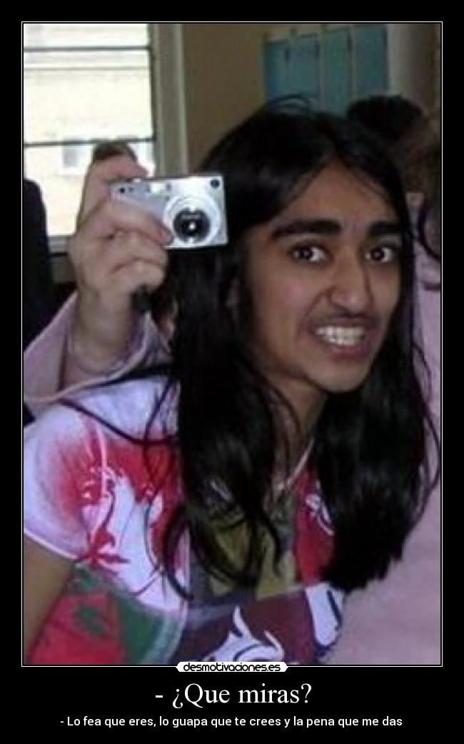 - ¿Que miras? -
