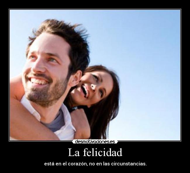 La felicidad - está en el corazón, no en las circunstancias.