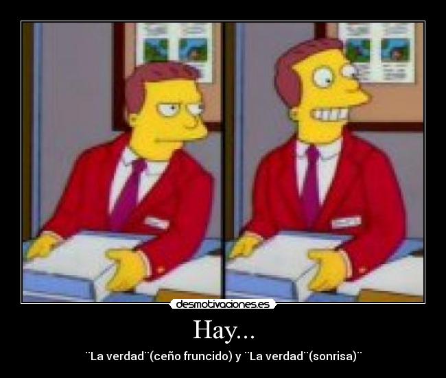 Hay... - ¨La verdad¨(ceño fruncido) y ¨La verdad¨(sonrisa)¨