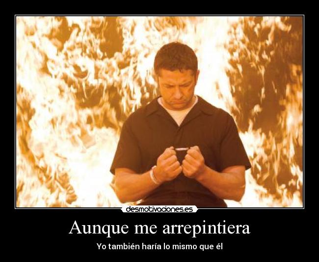 Aunque me arrepintiera - Yo también haría lo mismo que él
