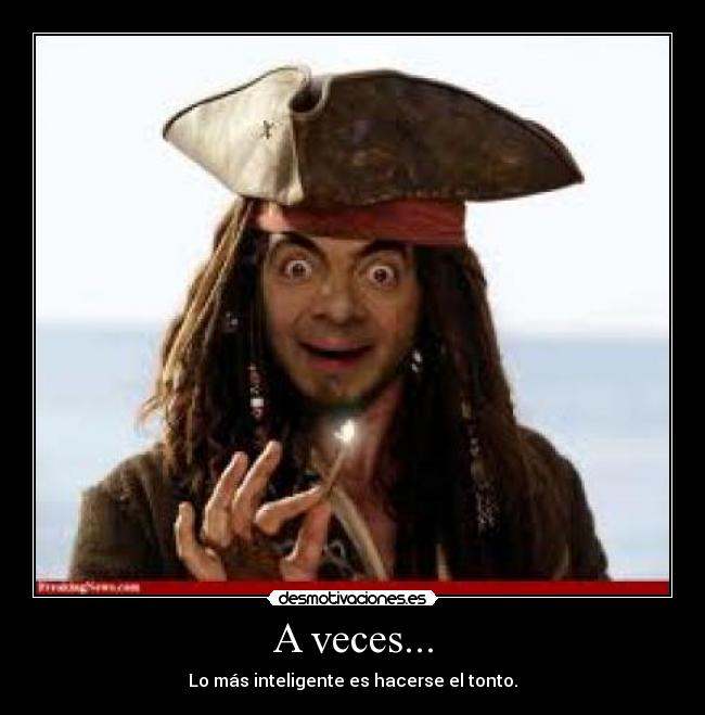 A veces... - Lo más inteligente es hacerse el tonto.