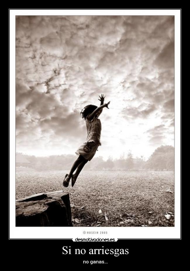 Si no arriesgas - no ganas...