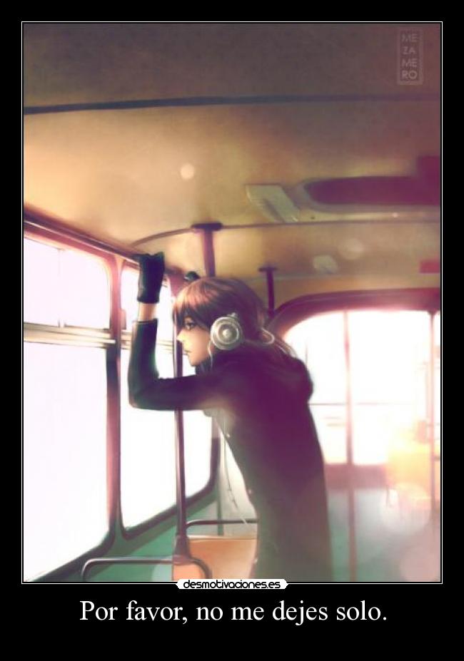 Por favor, no me dejes solo. -
