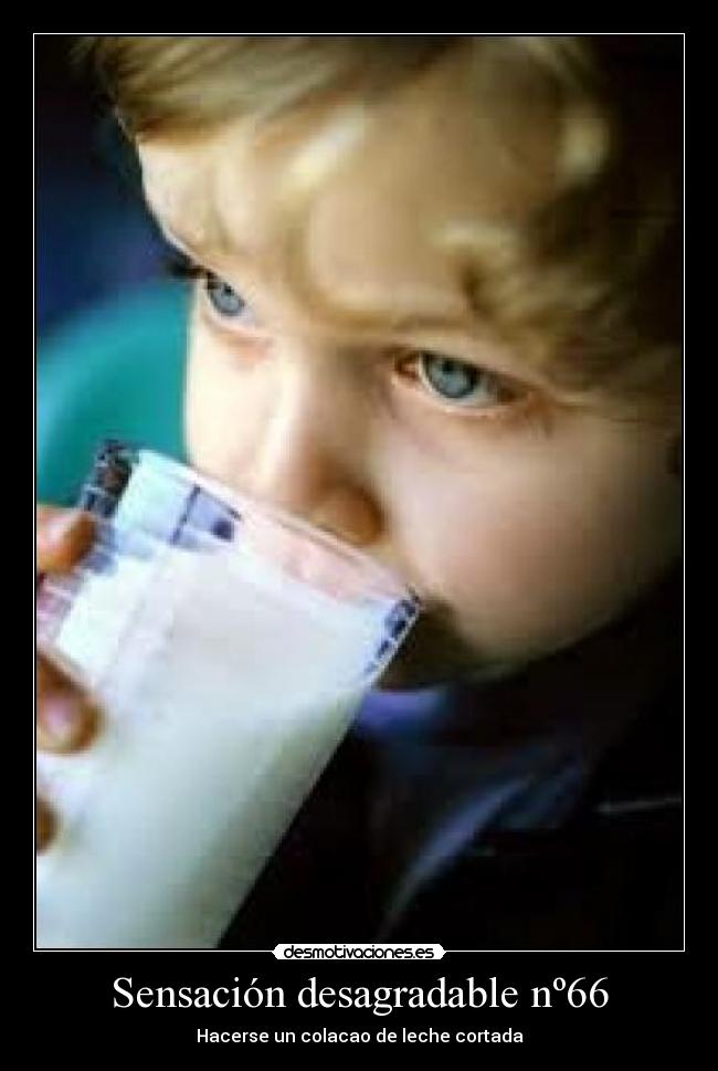 Sensación desagradable nº66 - Hacerse un colacao de leche cortada