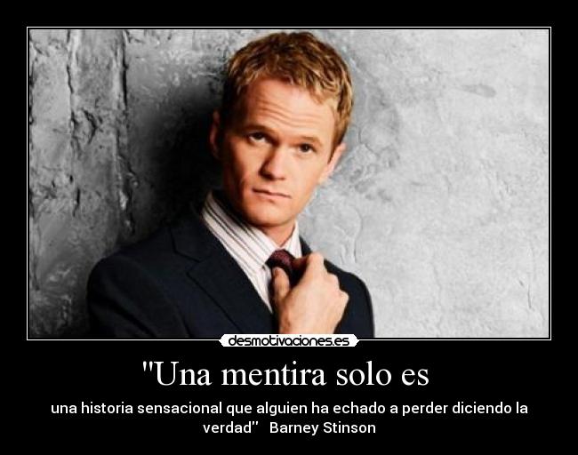 Una mentira solo es - una historia sensacional que alguien ha echado a perder diciendo la
verdad Barney Stinson