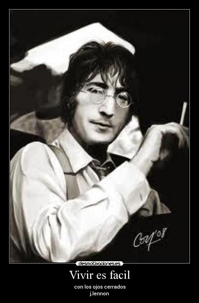 Vivir es facil - con los ojos cerrados
j.lennon