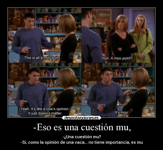 -Eso es una cuestión mu, -