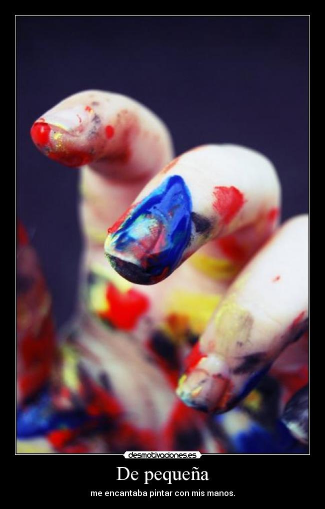 De pequeña - me encantaba pintar con mis manos.