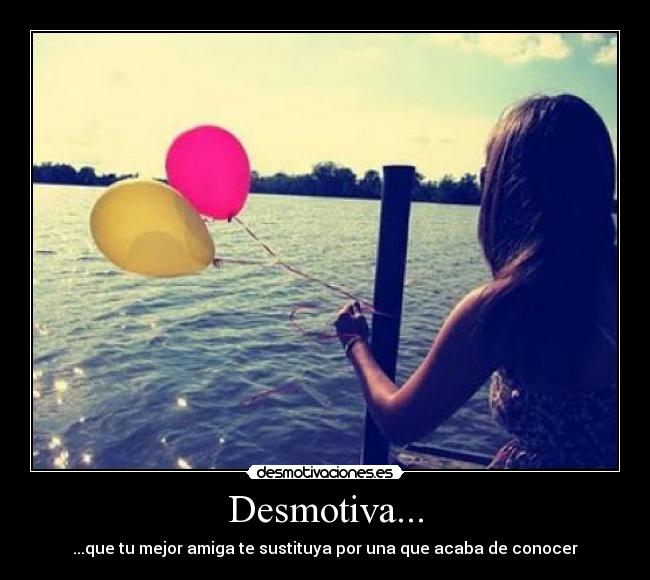 Desmotiva... - ...que tu mejor amiga te sustituya por una que acaba de conocer
