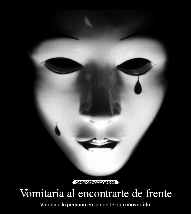 Vomitaría al encontrarte de frente -