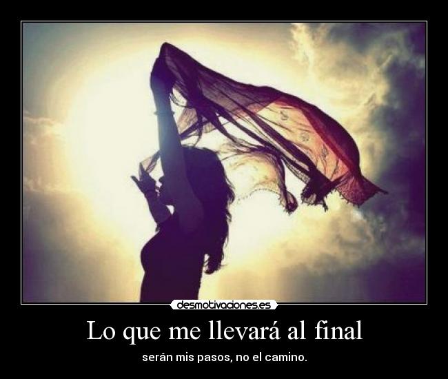 Lo que me llevará al final - serán mis pasos, no el camino.