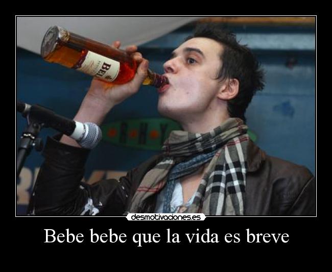 Bebe bebe que la vida es breve -