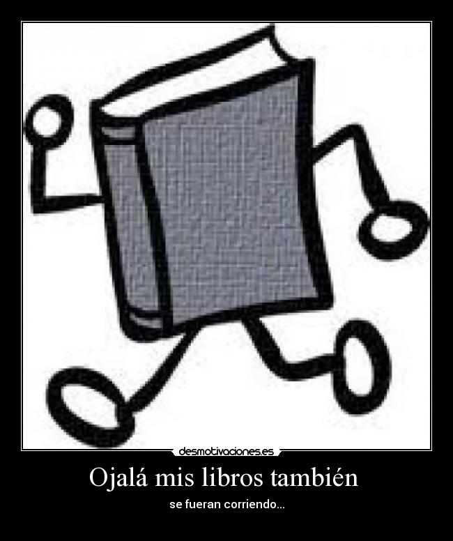 Ojalá mis libros también - se fueran corriendo...