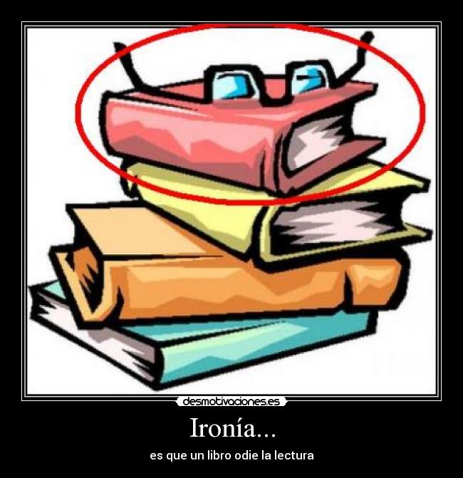 Ironía... - es que un libro odie la lectura