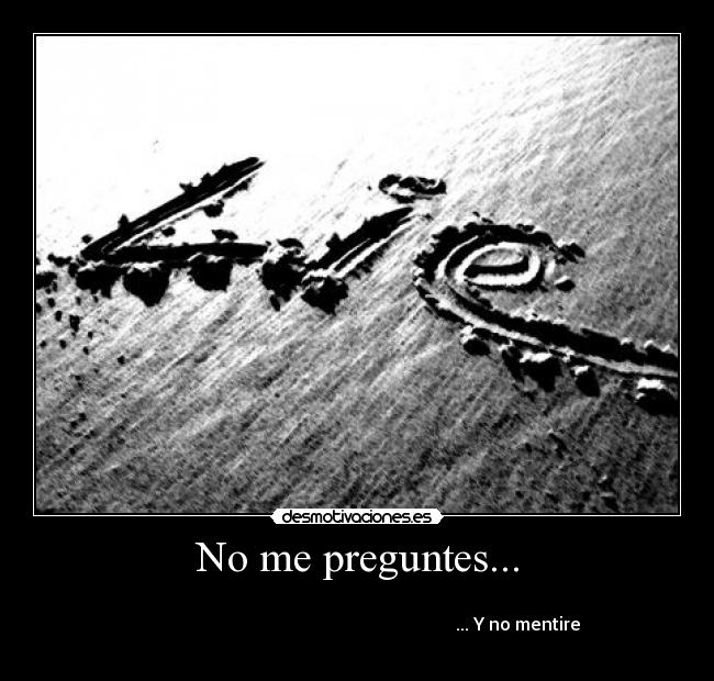 No me preguntes... - 
                                                                         ... Y no mentire
