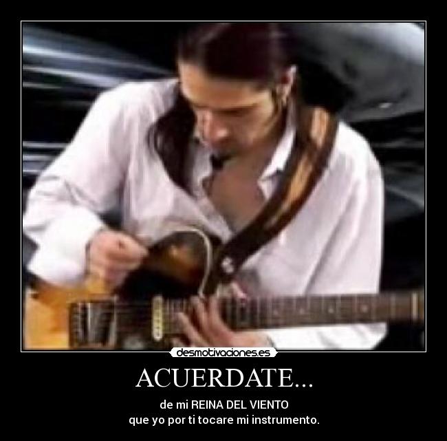 ACUERDATE... - de mi REINA DEL VIENTO
que yo por ti tocare mi instrumento.