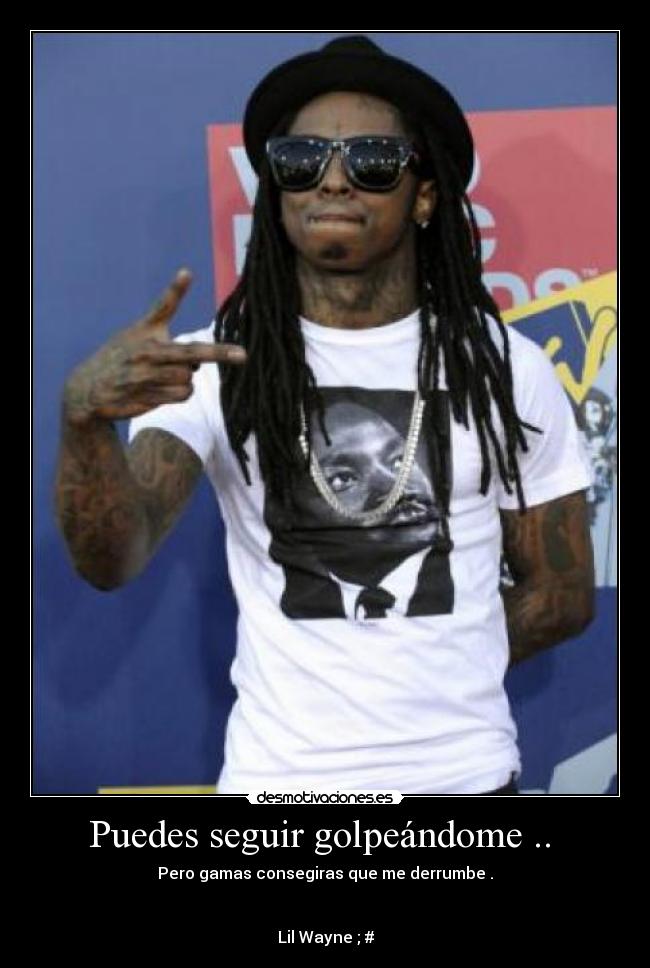 Puedes seguir golpeándome ..  - 