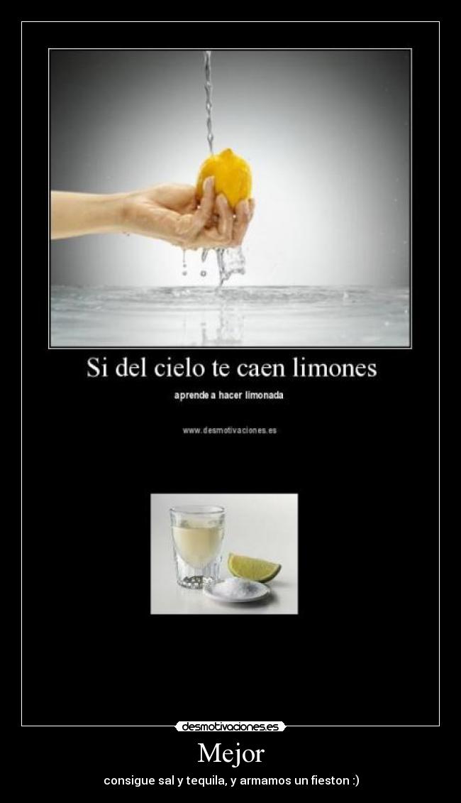 Mejor - consigue sal y tequila, y armamos un fieston :)