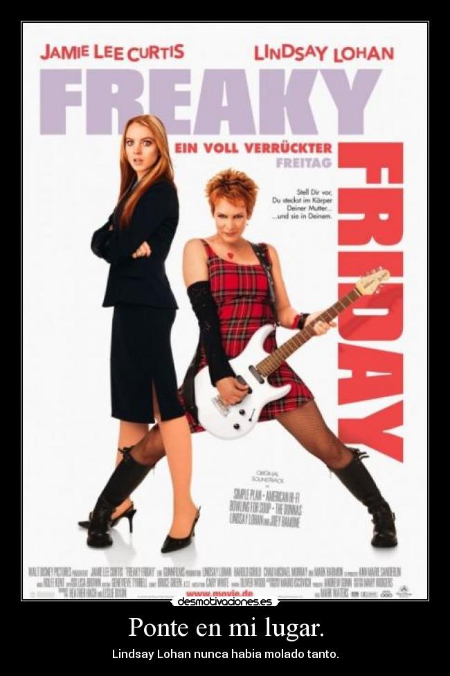 Ponte en mi lugar. - Lindsay Lohan nunca habia molado tanto.