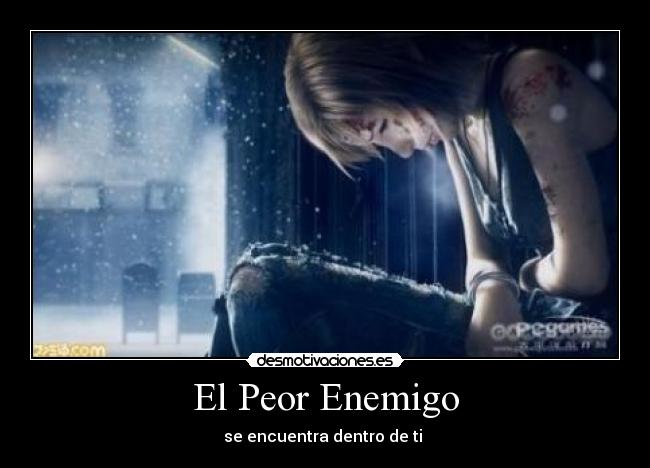 El Peor Enemigo - se encuentra dentro de ti