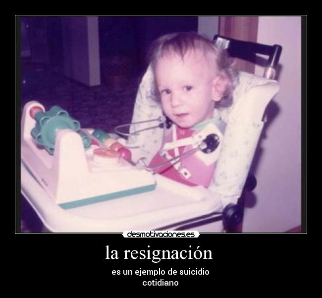 la resignación - es un ejemplo de suicidio
cotidiano