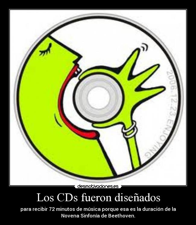 Los CDs fueron diseñados - para recibir 72 minutos de música porque esa es la duración de la
Novena Sinfonía de Beethoven.