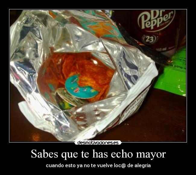 Sabes que te has echo mayor -