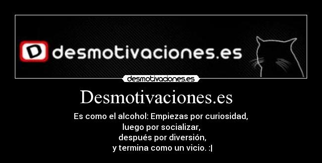 carteles como alcohol empiezas por curiosidad luego por socializar despues por diversion termina desmotivaciones