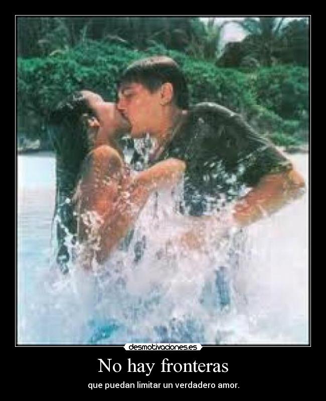 No hay fronteras - que puedan limitar un verdadero amor.