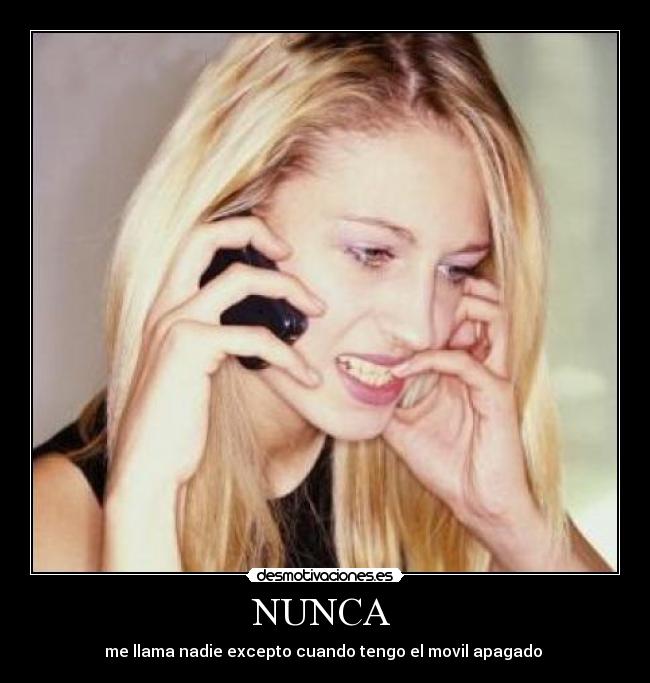 NUNCA - me llama nadie excepto cuando tengo el movil apagado